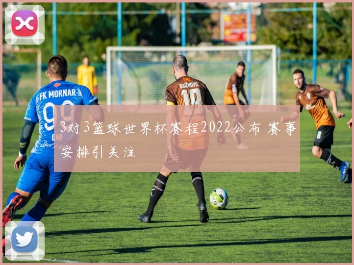 3对3篮球世界杯赛程2022公布 赛事安排引关注