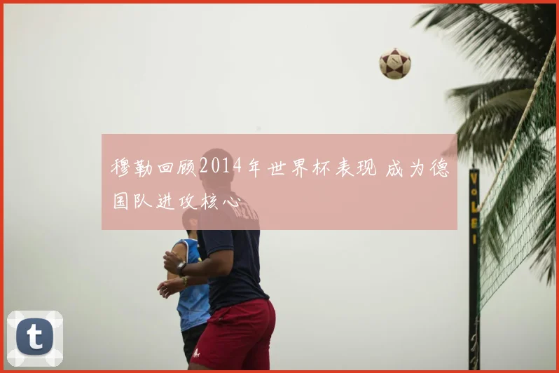 穆勒回顾2014年世界杯表现 成为德国队进攻核心