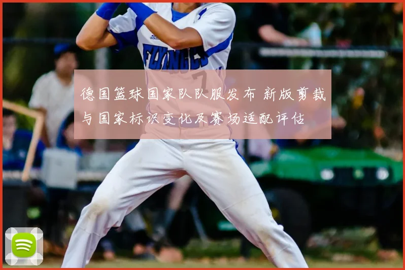 德国篮球国家队队服发布 新版剪裁与国家标识变化及赛场适配评估