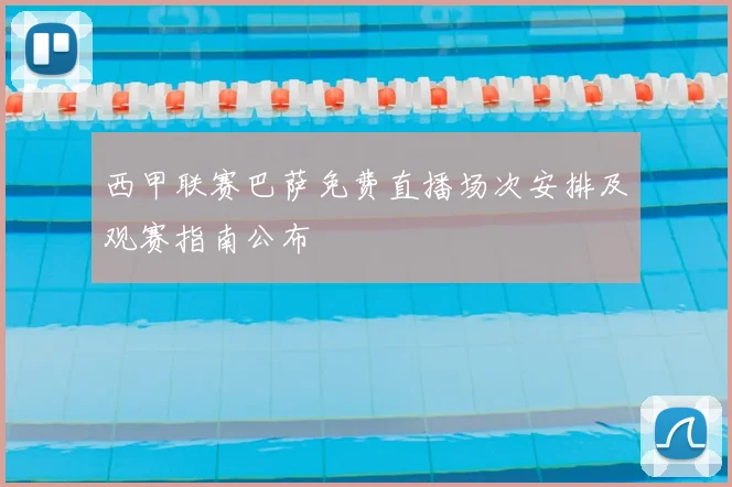 西甲联赛巴萨免费直播场次安排及观赛指南公布