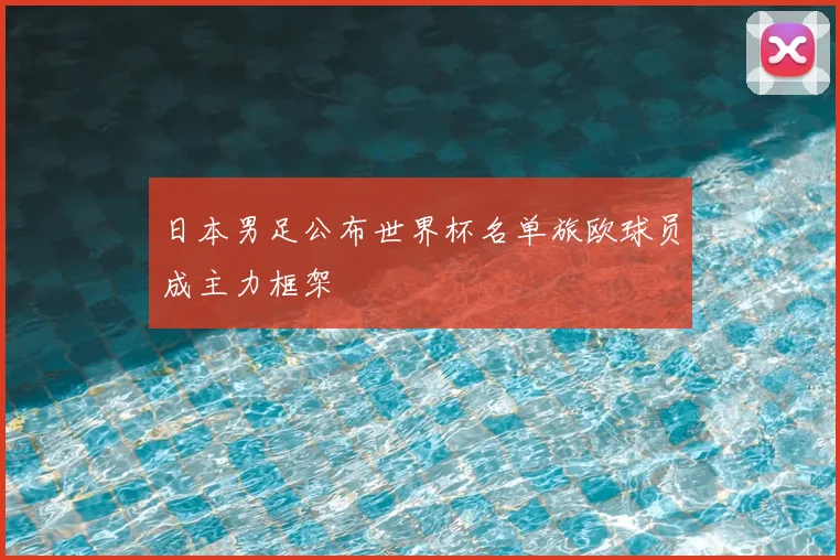 日本男足公布世界杯名单旅欧球员成主力框架