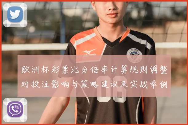 欧洲杯彩票比分倍率计算规则调整对投注影响与策略建议及实战举例